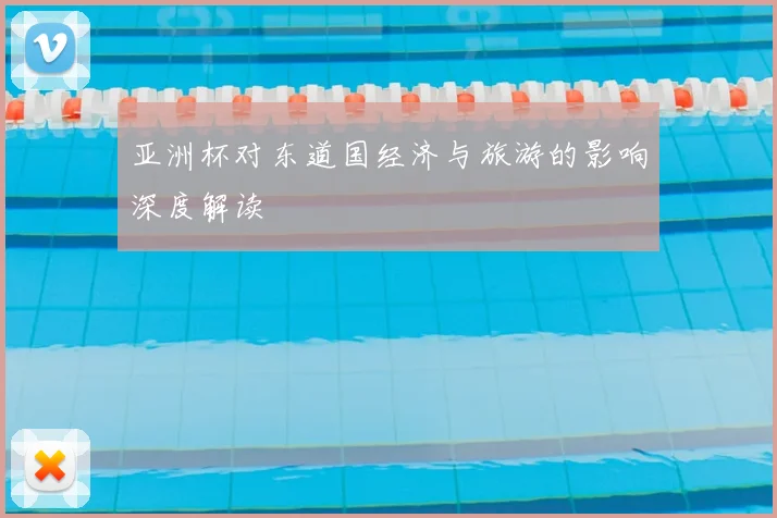亚洲杯对东道国经济与旅游的影响深度解读
