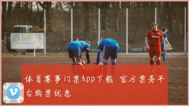 体育赛事门票App下载 官方票务平台购票优惠